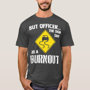 But Officer the Sign Said Do a Burnout Funny Car T-Shirt
