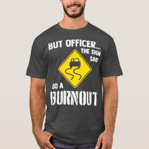 But Officer the Sign Said Do a Burnout  Funny Car  T-Shirt
