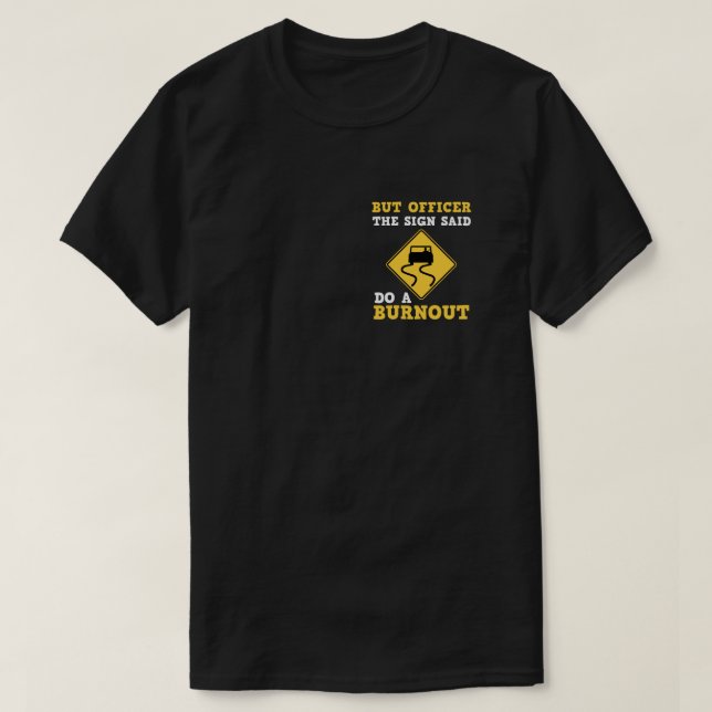 But Officer the Sign Said Do a Burnout - Funny Car T-Shirt (Design Front)