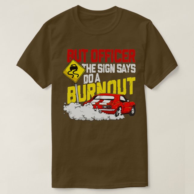But Officer the Sign Said Do a Burnout - Funny Mus T-Shirt (Design Front)