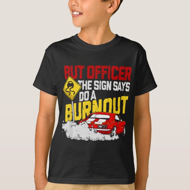 But Officer the Sign Said Do a Burnout - Funny Mus T-Shirt (Front)