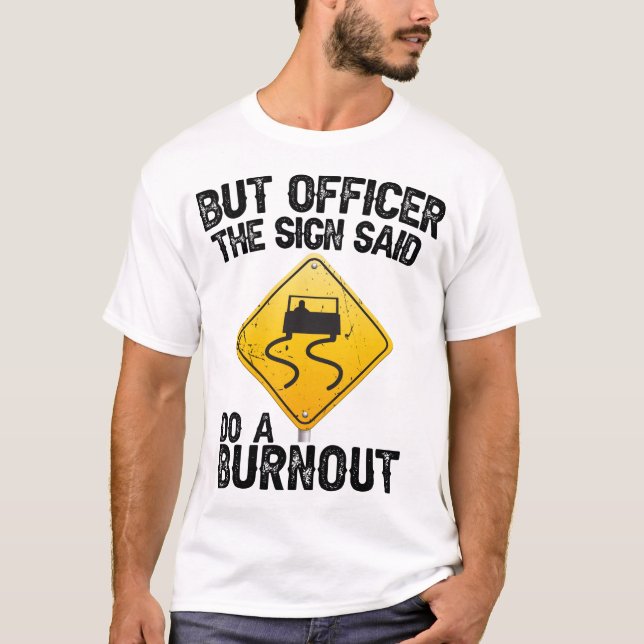 But Officer the Sign Said Do a Burnout Funny Raci T-Shirt (Front)