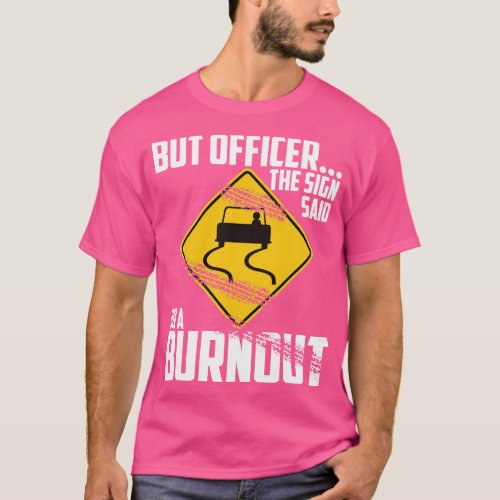 But Officer the Sign Said Do a Burnout Funny T_Shirt