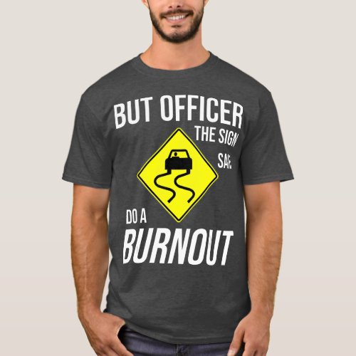 But Officer The Sign Said Do A Burnout Funny T_Shirt