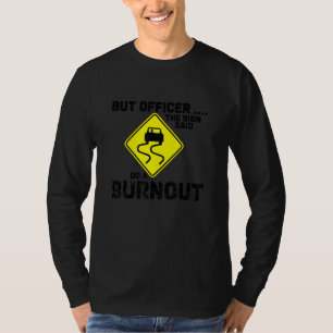 But Officer the Sign Said Do a Burnout Funny Tunin T-Shirt