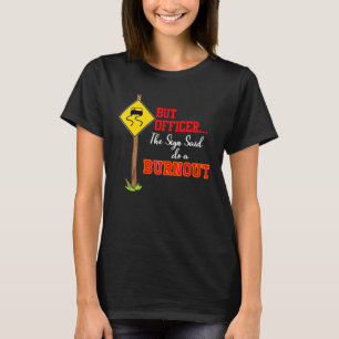But Officer The Sign Said Do A Burnout Mechanic Ro T-Shirt