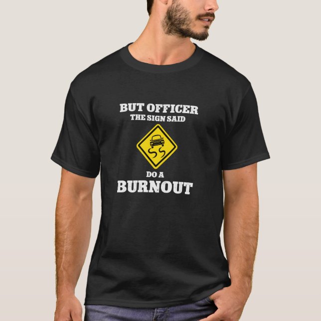 But Officer The Sign Said Do A Burnout Racing Car  T-Shirt (Front)