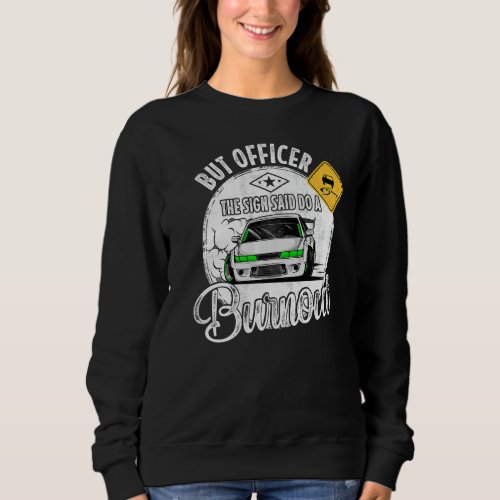 But Officer the Sign Said Do a Burnout   Sweatshirt