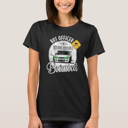 But Officer the Sign Said Do a Burnout   T_Shirt