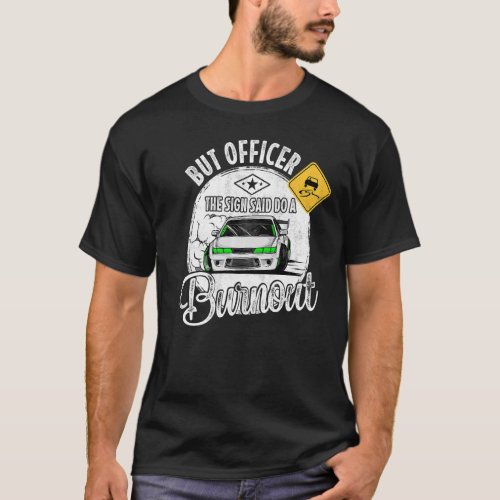 But Officer the Sign Said Do a Burnout   T_Shirt