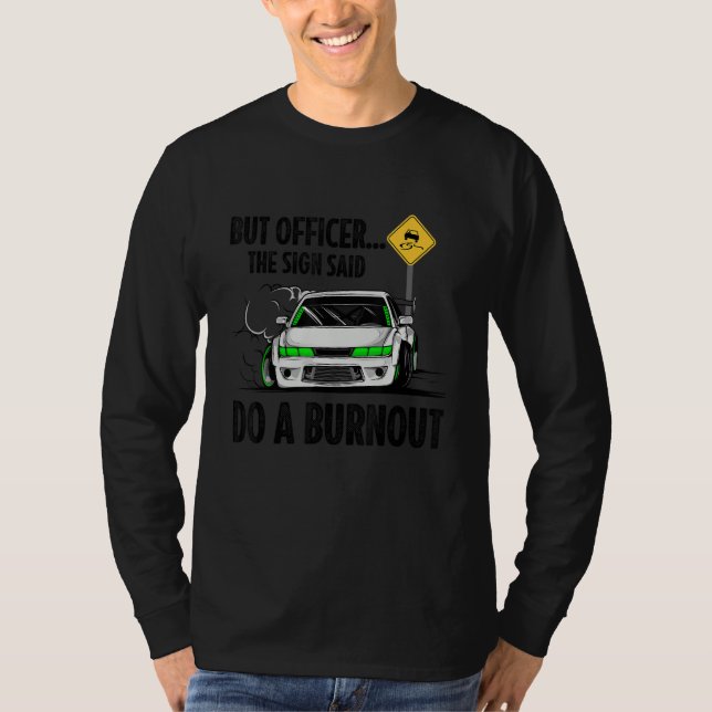 But Officer the Sign Said Do a Burnout T-Shirt (Front)