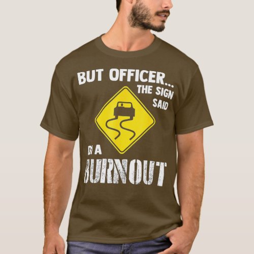 But Officer the Sign Said Do a BurnoutFunny Car    T_Shirt