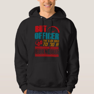 But Officer, The Sign Said to do a Burnout Hoodie