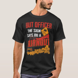But Officer the Sign Says Do a Burnout Funny Car L T-Shirt