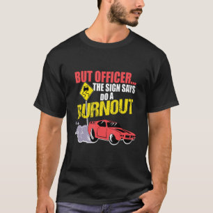 But Officer The Sign Says Do A Burnout Remote Cont T-Shirt