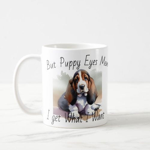But Puppy Eyes Mean I Get What I Want Coffee Mug