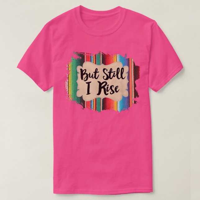 But Still I Rise Inspirational Quote Serape Style  T-Shirt (Design Front)