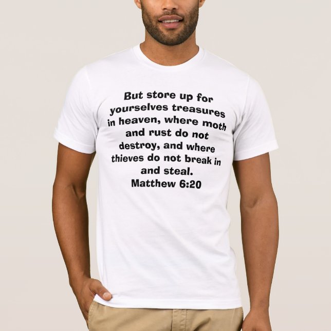 But store up for yourselves treasures in heaven... T-Shirt (Front)