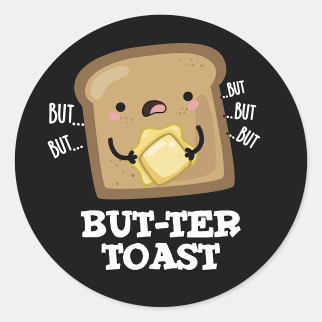 But-ter Toast Funny Bread Pun Dark BG Classic Round Sticker (Front)