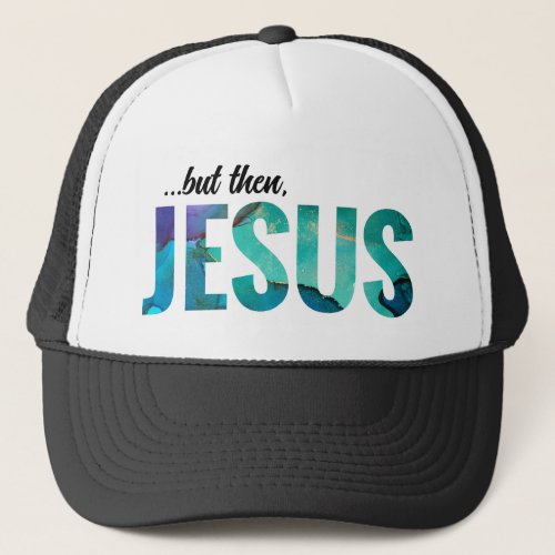 But Then Jesus Painted Letters Trucker Hat 