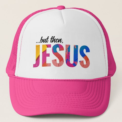 But Then Jesus Painted Letters Trucker Hat