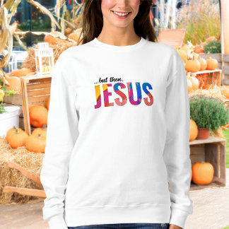 But Then Jesus Sweatshirt for Women