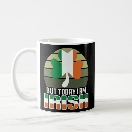 But Today I Am Irish Shamrock Shenanigans Quote  Coffee Mug