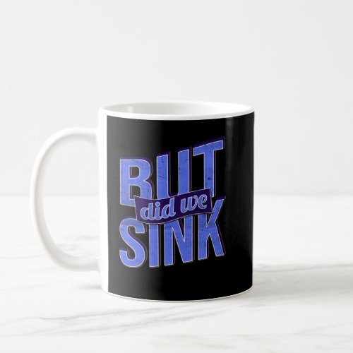 But we have sinked  coffee mug
