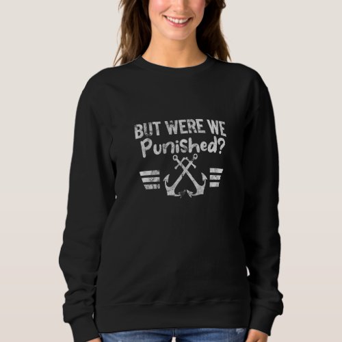 BUT WERE WE PUNISHED Marine style with anchor retr Sweatshirt