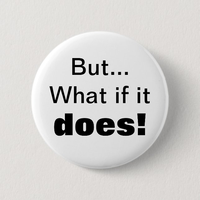But...What if it , does! Pinback Button (Front)