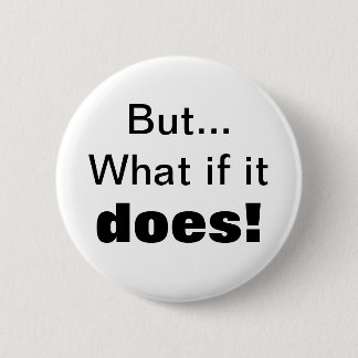 But...What if it , does! Pinback Button