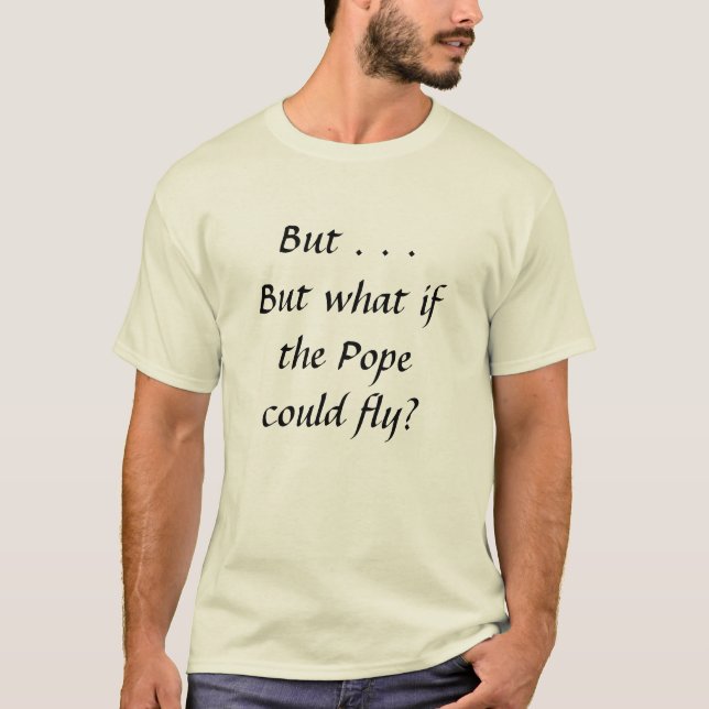 But what if the Pope could fly? T-Shirt (Front)