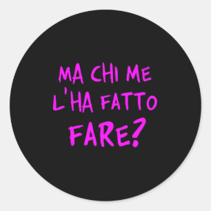 But Who Made Me Do It_ How To Complicate My Life.  Classic Round Sticker