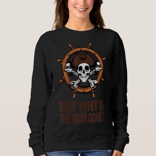 But Why Is The Rum Gone Pirate Skull Buccaneer Sea Sweatshirt