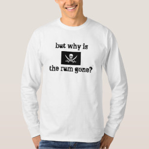 but why is the rum gone? T-Shirt