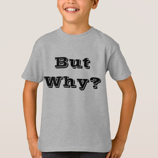 But Why? T-Shirt (Front)