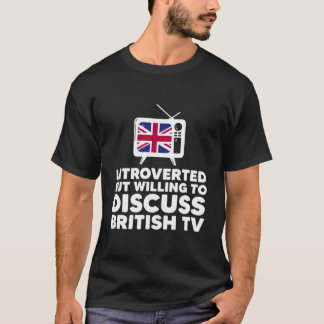 But Willing To Discuss British Tv Introvert Uk T-Shirt