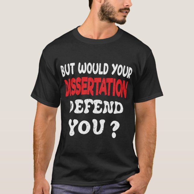 But Would Your Dissertation Defend You Apparel T-S T-Shirt (Front)