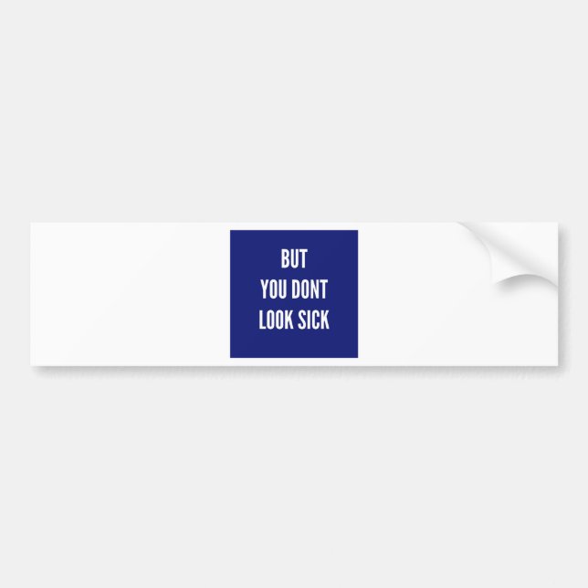 But You Don't Look sick Bumper Sticker (Front)