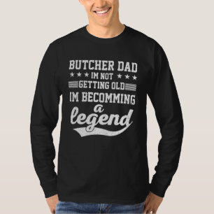 Butcher Dad I'm Not Getting Old I'm Becomming A Le T-Shirt