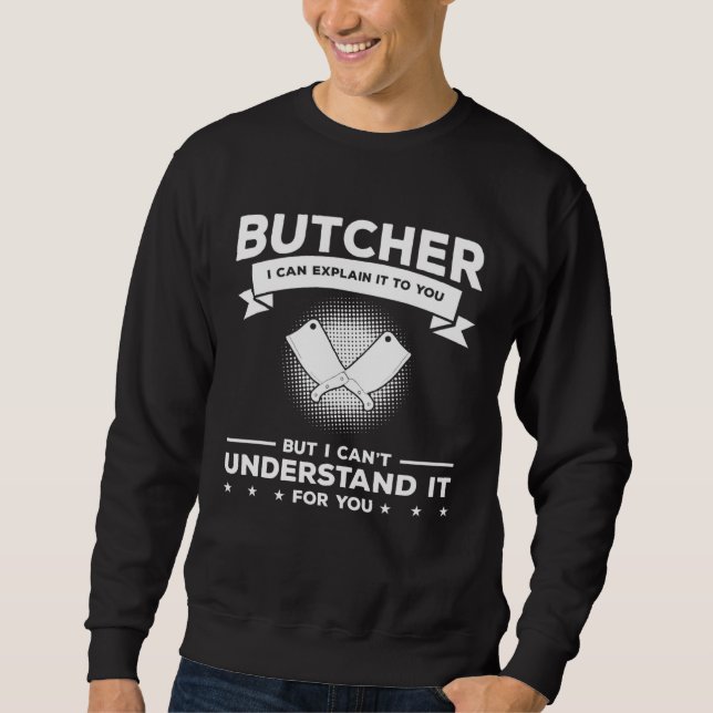 Butcher I Can Explain It To You But I Can t Unders Sweatshirt (Front)