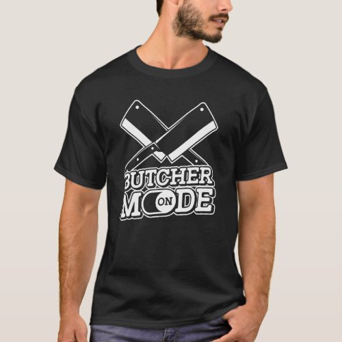 Butcher Mode On  Kitchen Knife Cutting Meat Job Bu T_Shirt
