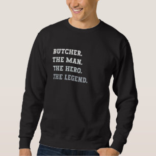 Butcher The Man The Hero The Legend Butcher Sweatshirt