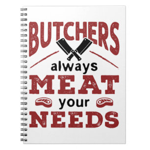 Butchers Always Meat Your Needs Notebook