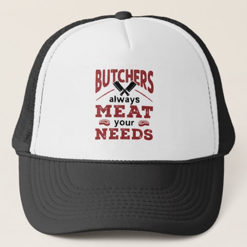 Butchers Always Meat Your Needs Trucker Hat