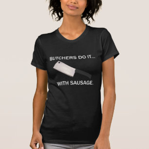 Butchers Do It... With Sausage. T-Shirt