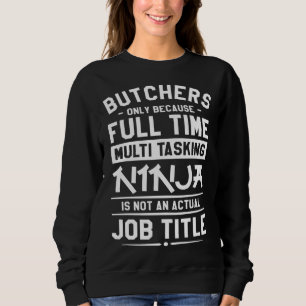 Butchers Only Because Full Time Multitasking Ninja Sweatshirt