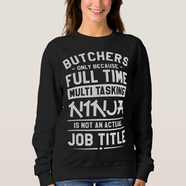 Butchers Only Because Full Time Multitasking Ninja Sweatshirt (Front)