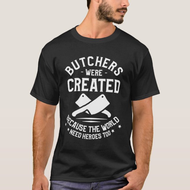 Butchers Were Created Because The World Need Heroe T-Shirt (Front)