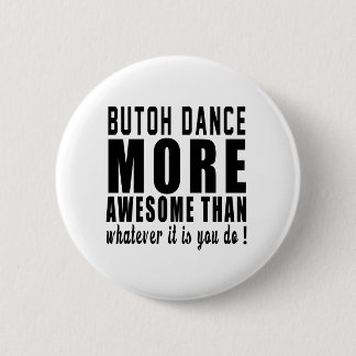 Butoh more awesome than whatever it is you do ! pinback button